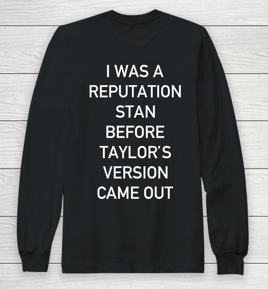 I Was A Reputation Stan Before Taylor's Version Came Out Long Sleeve T-Shirt