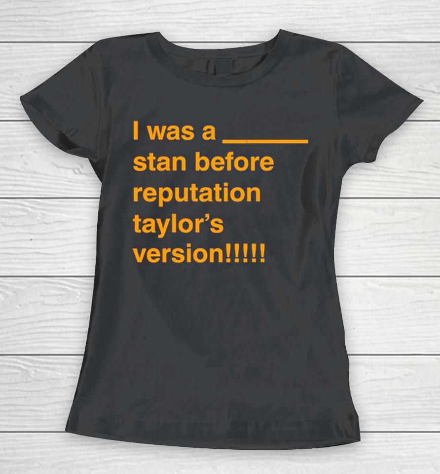 I Was A Stan Before Reputation Taylor’s Version Women T-Shirt