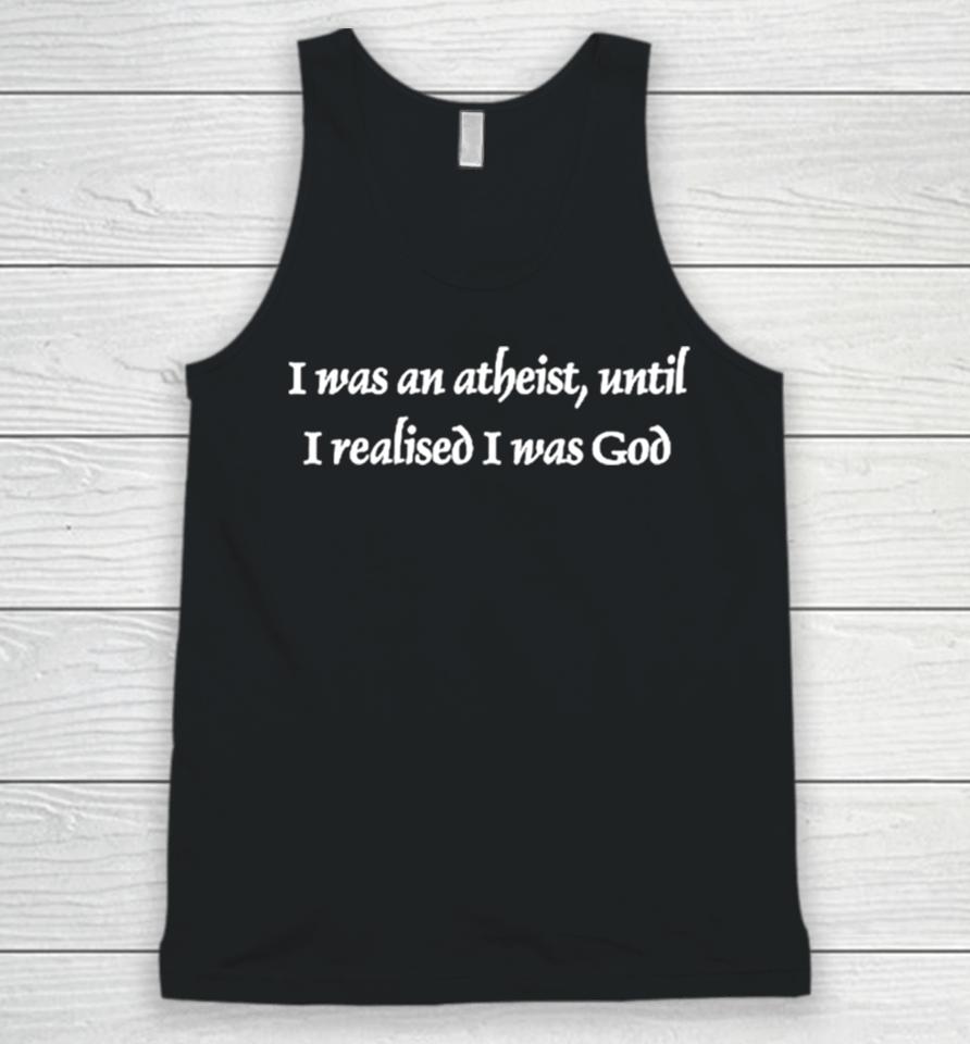 I Was An Atheist Until I Realised I Was God Unisex Tank Top