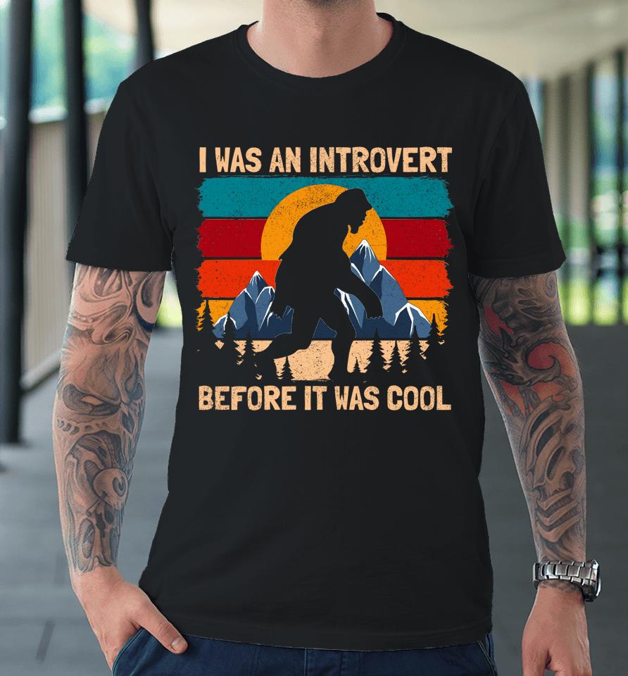 I Was An Introvert Before It Was Cool Bigfoot Sasquatch Vintage Premium T-Shirt