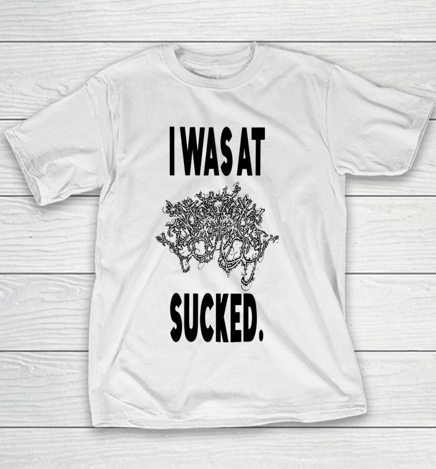 I Was At Sucked Youth T-Shirt