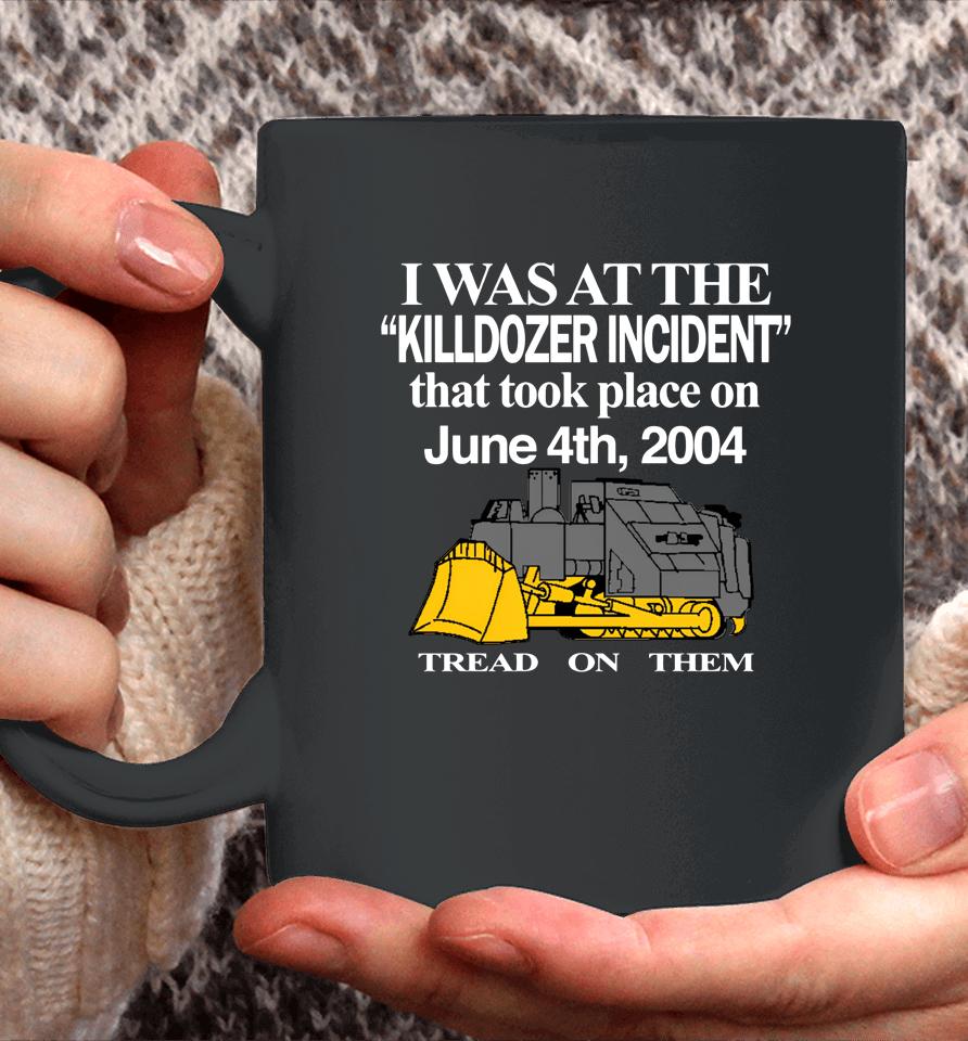 I Was At The Killdozer Incident That Took Place On June 4Th 2004 Tread On Them Coffee Mug