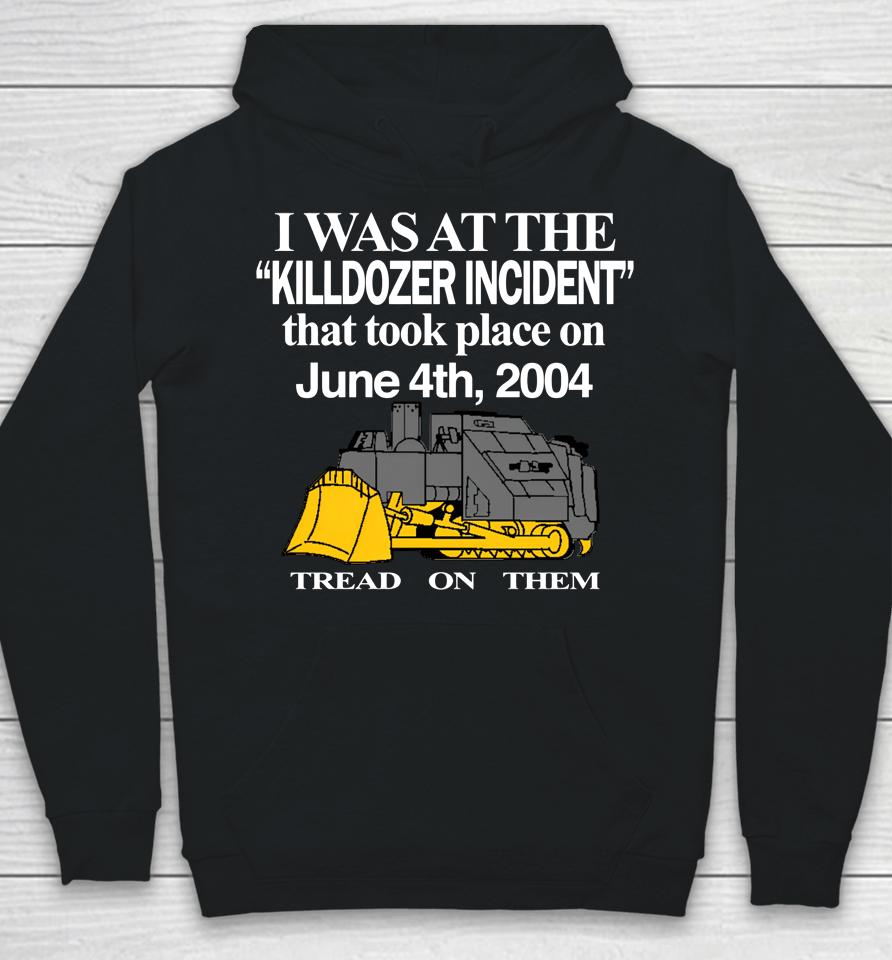 I Was At The Killdozer Incident That Took Place On June 4Th 2004 Tread On Them Hoodie