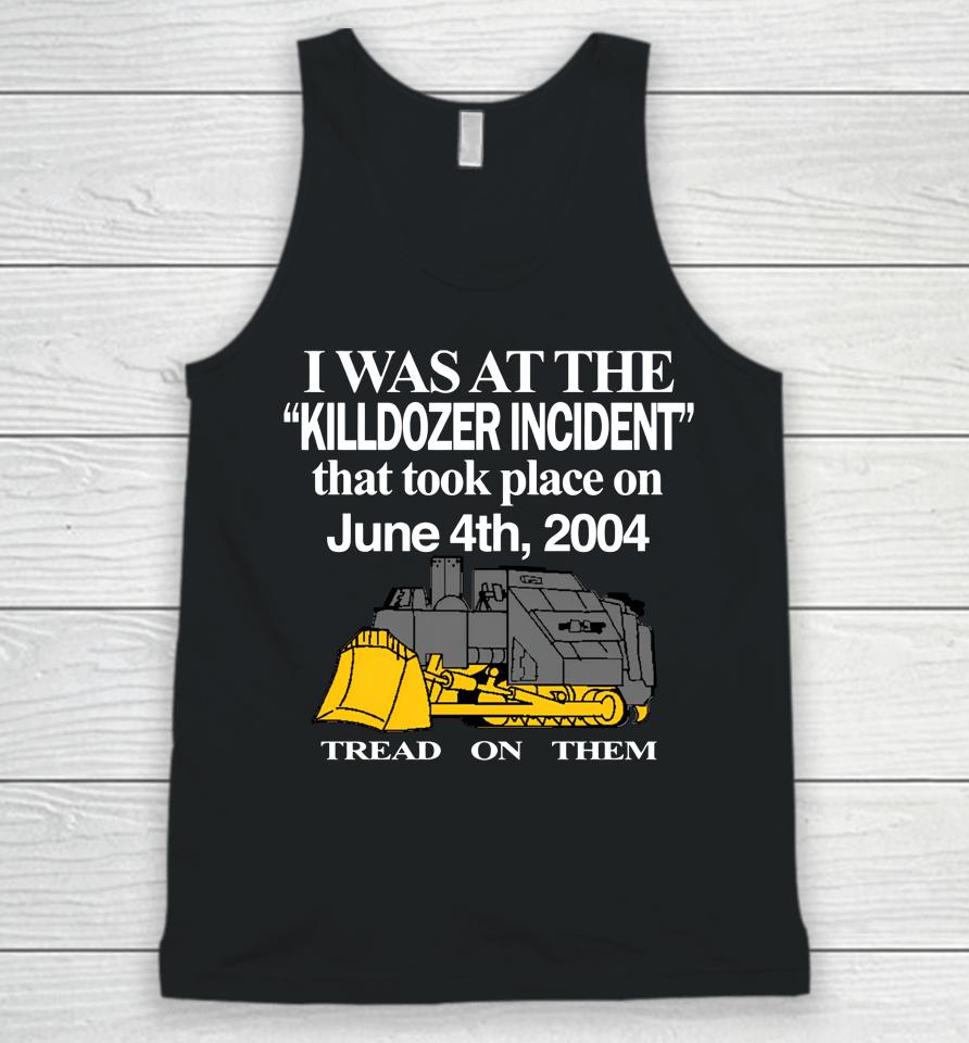I Was At The Killdozer Incident That Took Place On June 4Th 2004 Tread On Them Unisex Tank Top