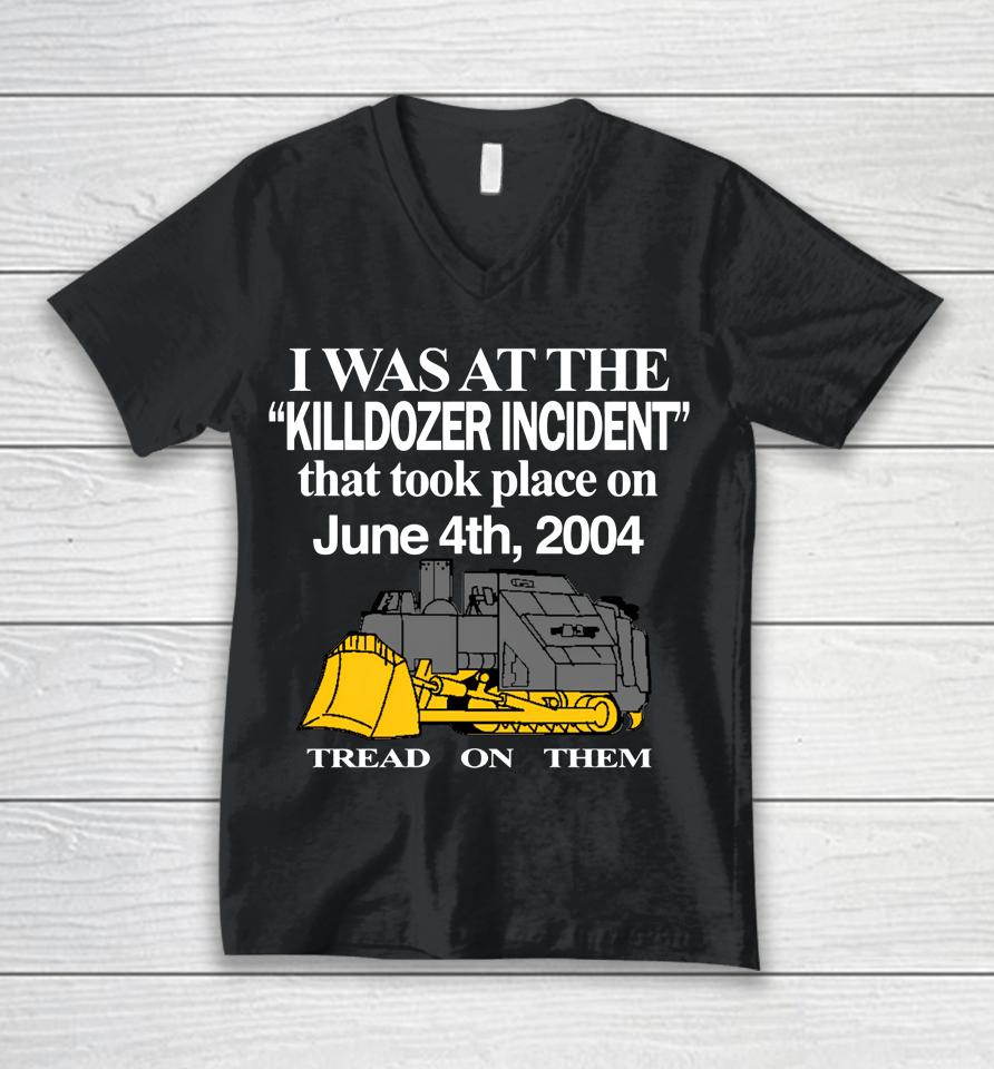 I Was At The Killdozer Incident That Took Place On June 4Th 2004 Tread On Them Unisex V-Neck T-Shirt