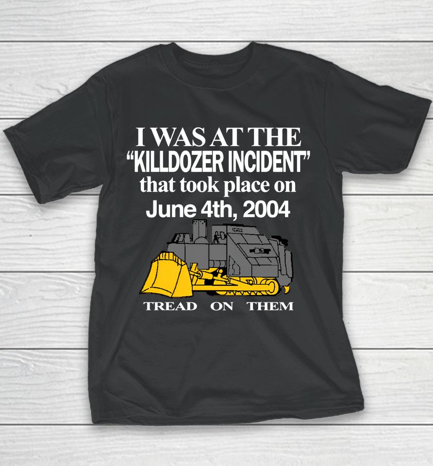 I Was At The Killdozer Incident That Took Place On June 4Th 2004 Tread On Them Youth T-Shirt