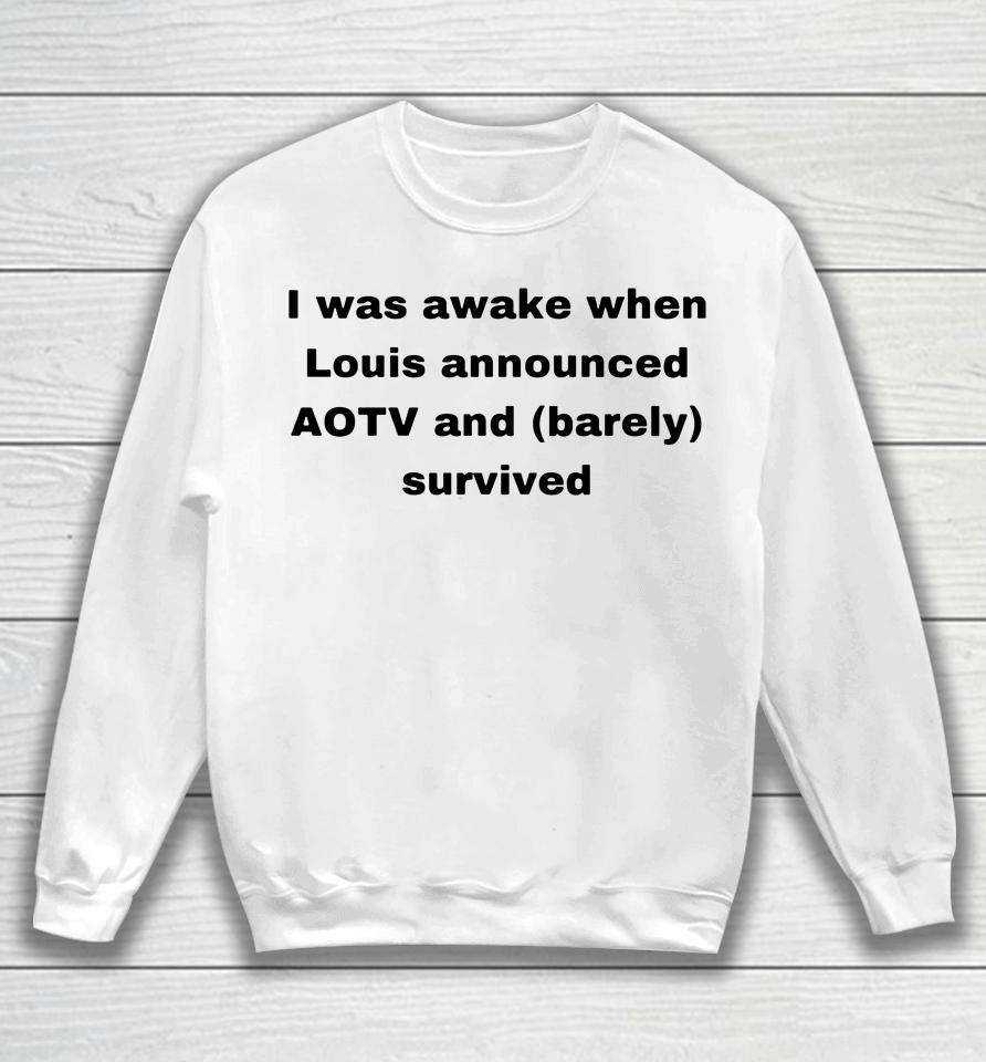 I Was Awake When Louis Announced Aotv And Barely Survived Sweatshirt
