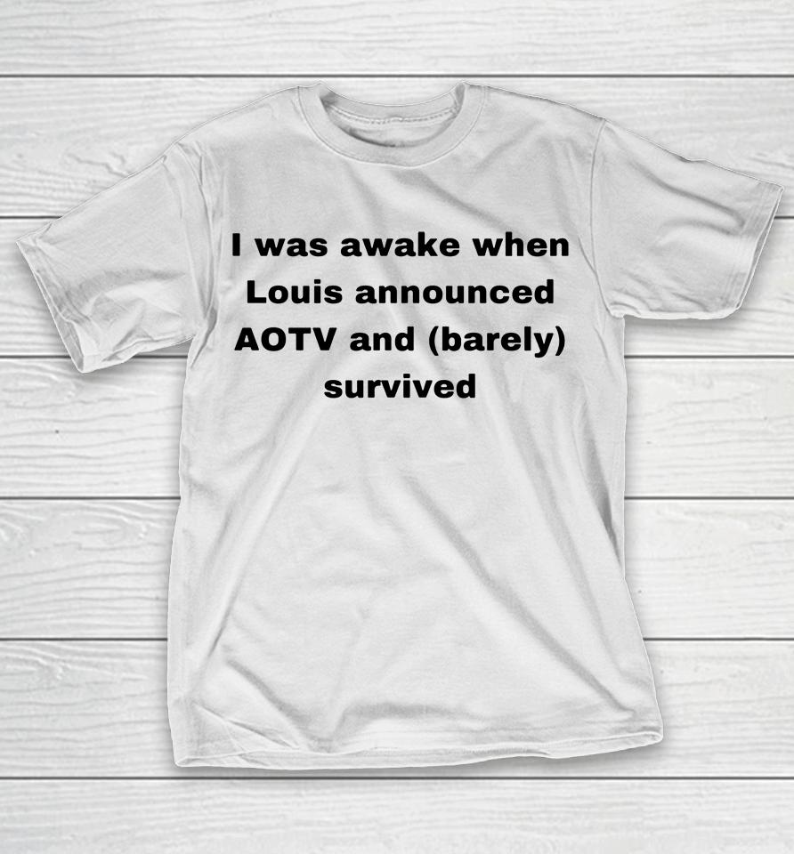 I Was Awake When Louis Announced Aotv And Barely Survived T-Shirt