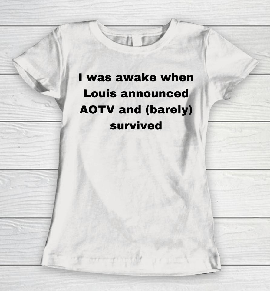 I Was Awake When Louis Announced Aotv And Barely Survived Women T-Shirt
