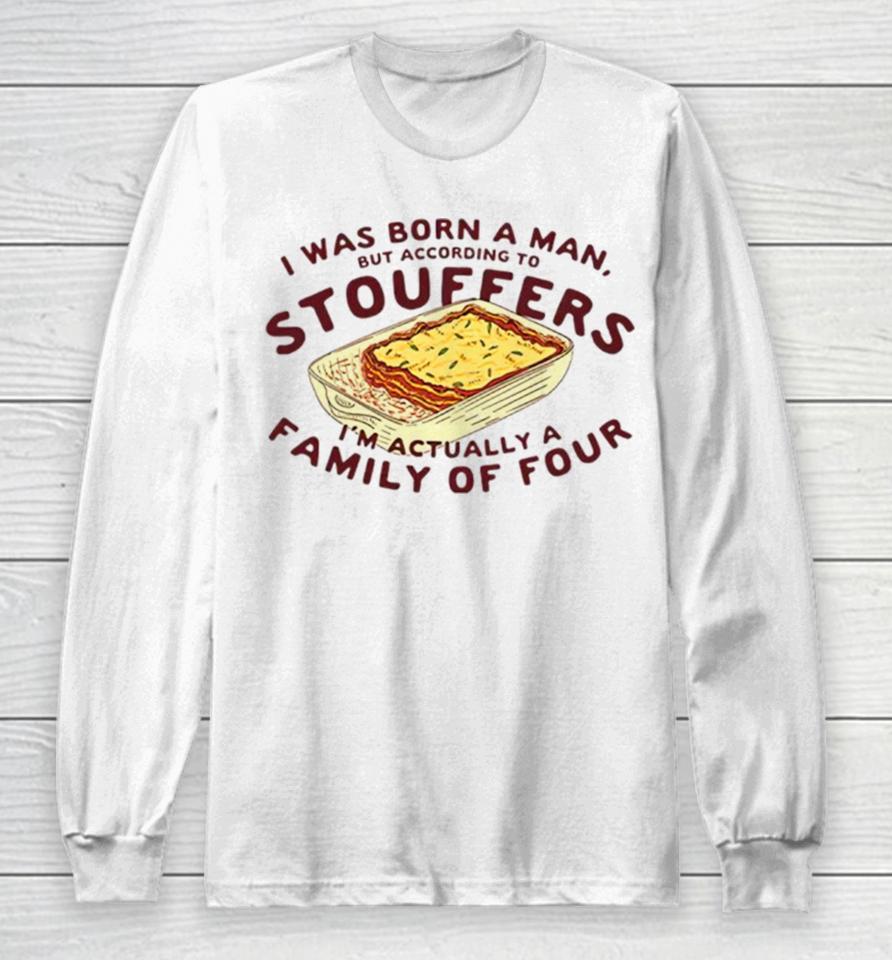 I Was Born A Man But According To Stouffers I’m Actually A Family Of Four Long Sleeve T-Shirt