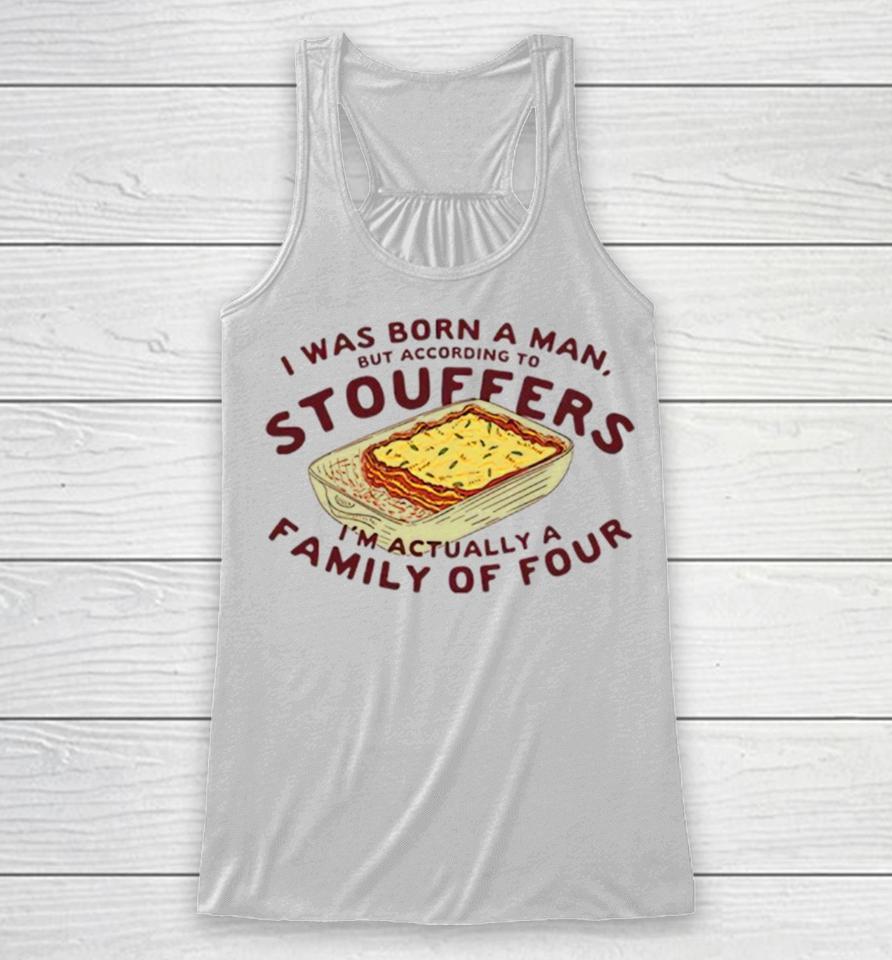 I Was Born A Man But According To Stouffers I’m Actually A Family Of Four Racerback Tank