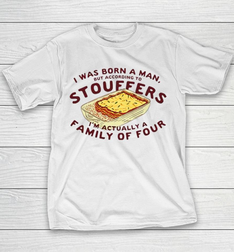 I Was Born A Man But According To Stouffers I’m Actually A Family Of Four Youth T-Shirt