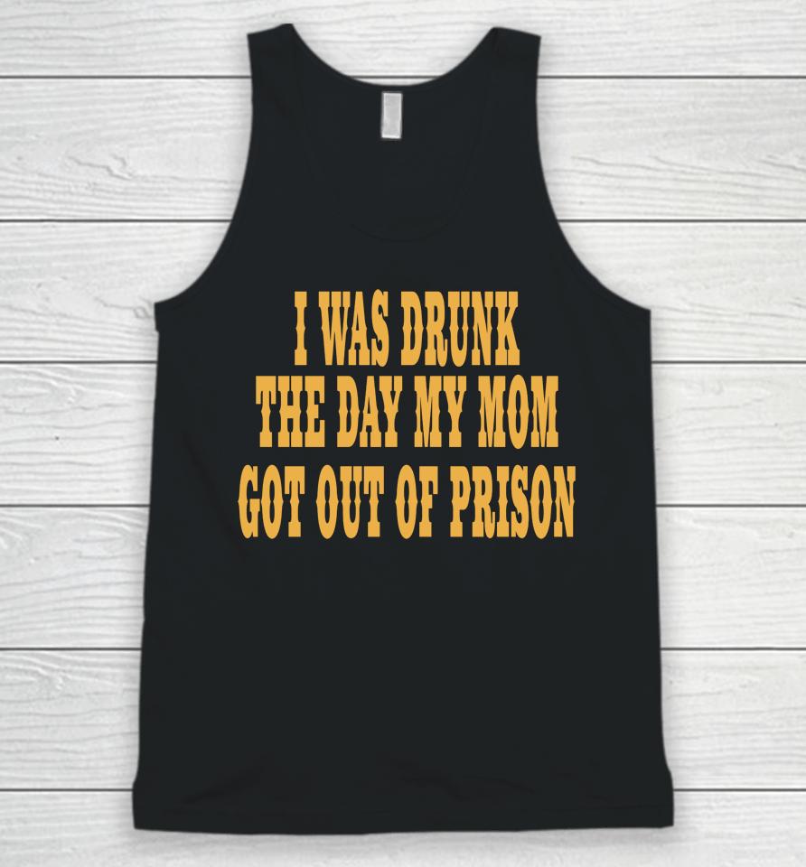 I Was Drunk The Day My Mom Got Out Of Prison Unisex Tank Top