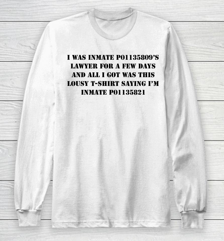 I Was Inmate P01135809'S Lawyer For A Few Days And All I Got Was This Lousy Saying I'm Long Sleeve T-Shirt