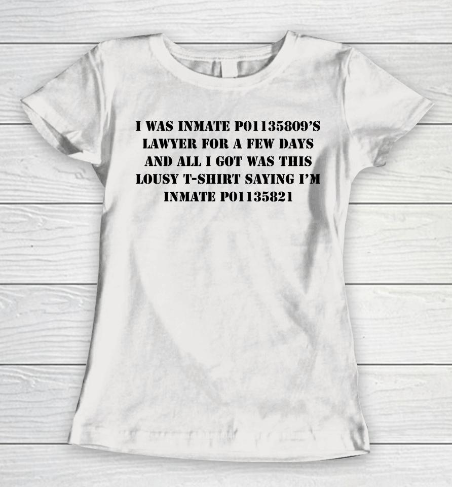 I Was Inmate P01135809'S Lawyer For A Few Days And All I Got Was This Lousy Saying I'm Women T-Shirt