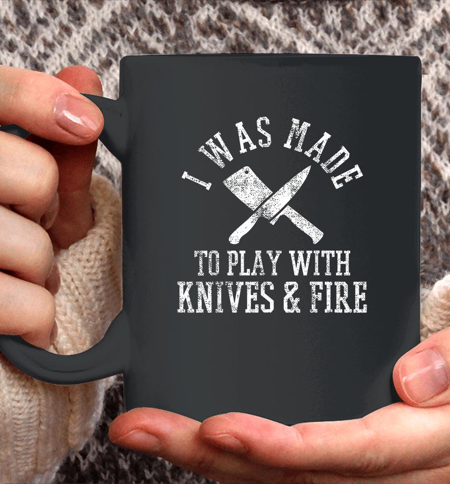 I Was Made To Play With Knives And Fire Culinary Chef Cook Coffee Mug