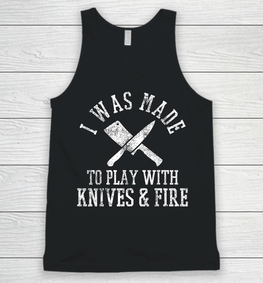 I Was Made To Play With Knives And Fire Culinary Chef Cook Unisex Tank Top