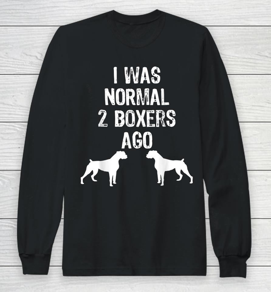 I Was Normal 2 Boxers Ago Funny Dog Long Sleeve T-Shirt