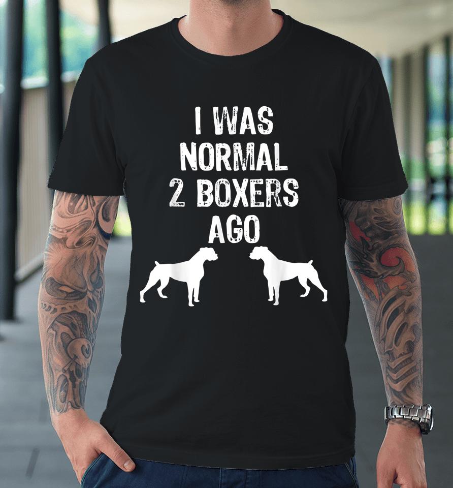 I Was Normal 2 Boxers Ago Funny Dog Premium T-Shirt