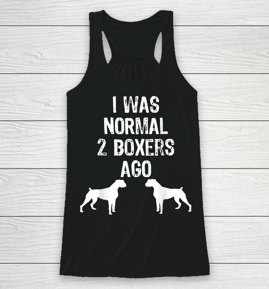 I Was Normal 2 Boxers Ago Funny Dog Racerback Tank