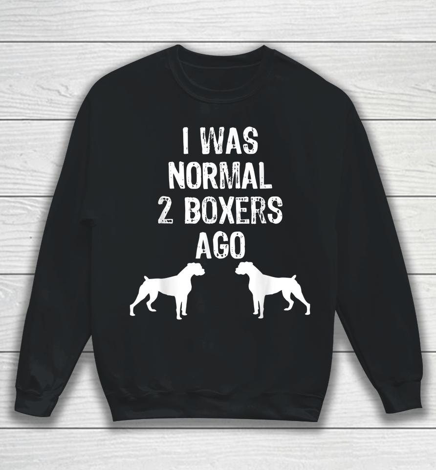 I Was Normal 2 Boxers Ago Funny Dog Sweatshirt