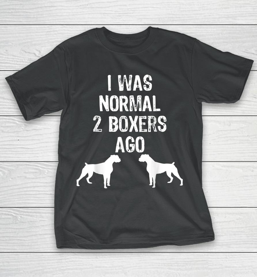 I Was Normal 2 Boxers Ago Funny Dog T-Shirt