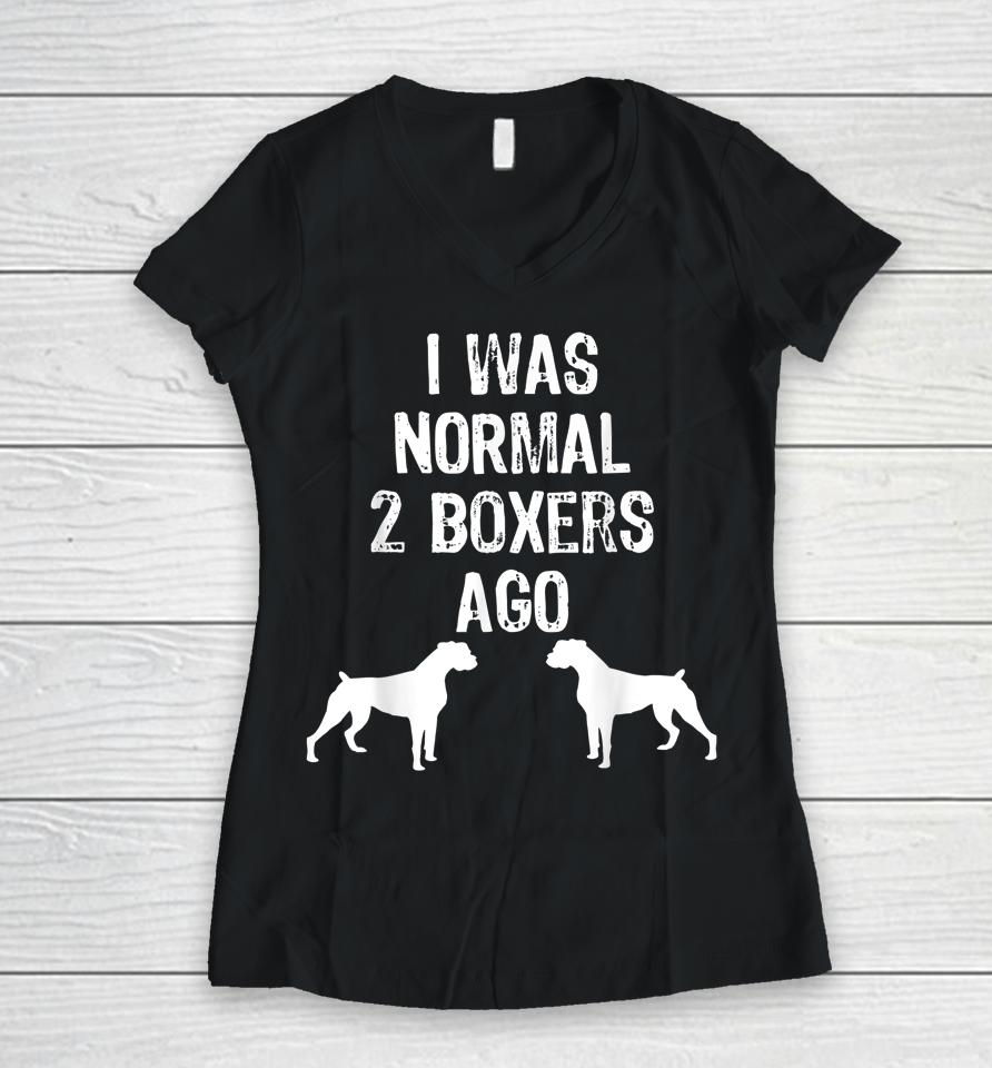 I Was Normal 2 Boxers Ago Funny Dog Women V-Neck T-Shirt