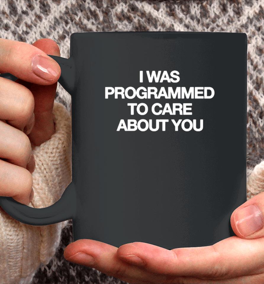 I Was Programmed To Care About You Coffee Mug