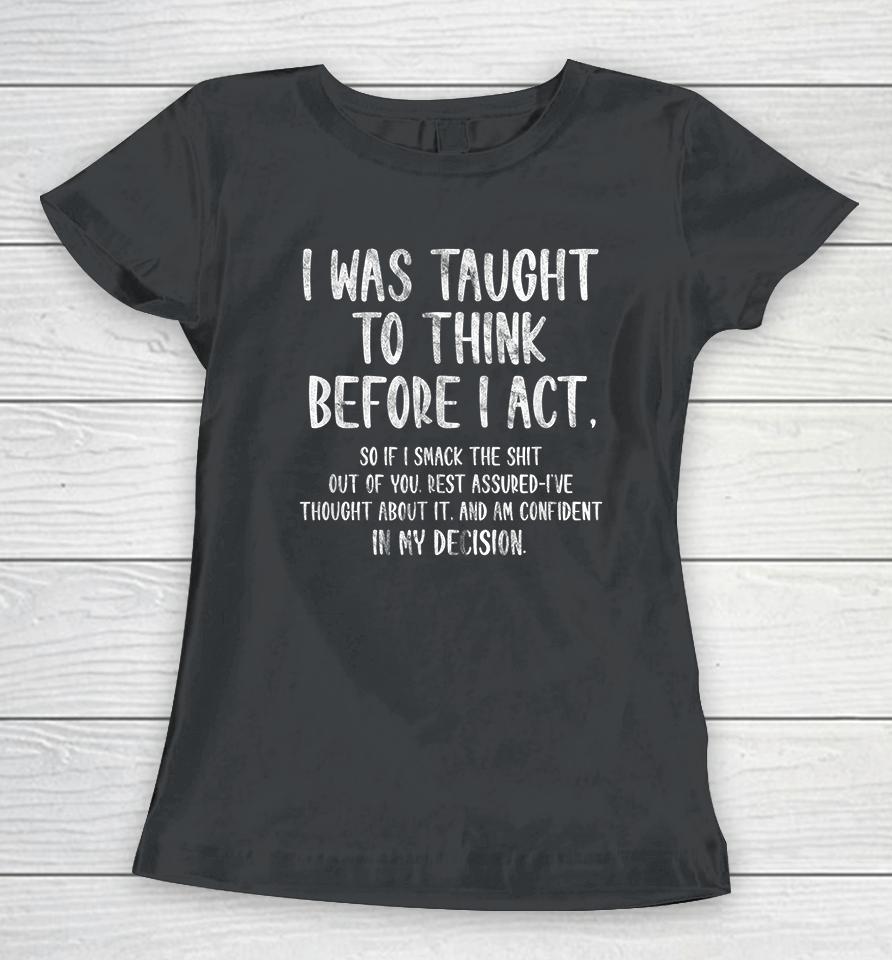 I Was Taught To Think Before I Act Women T-Shirt