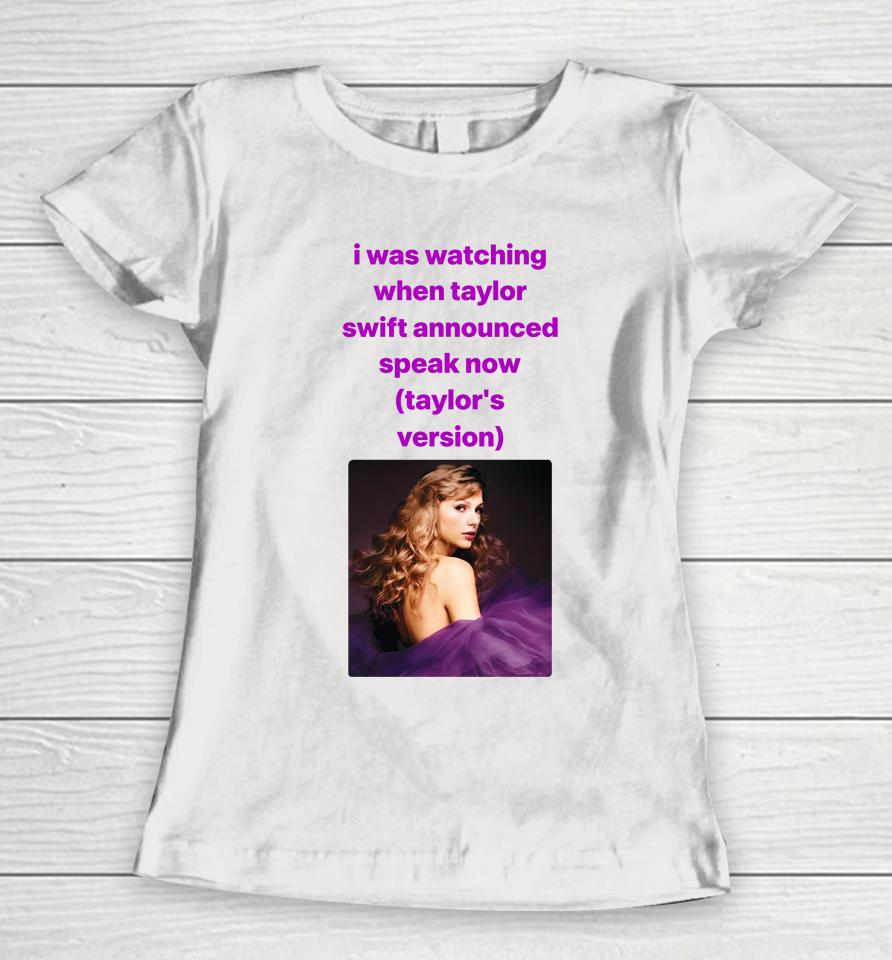 I Was Watching When Taylor Swift Announced Speak Now Women T-Shirt