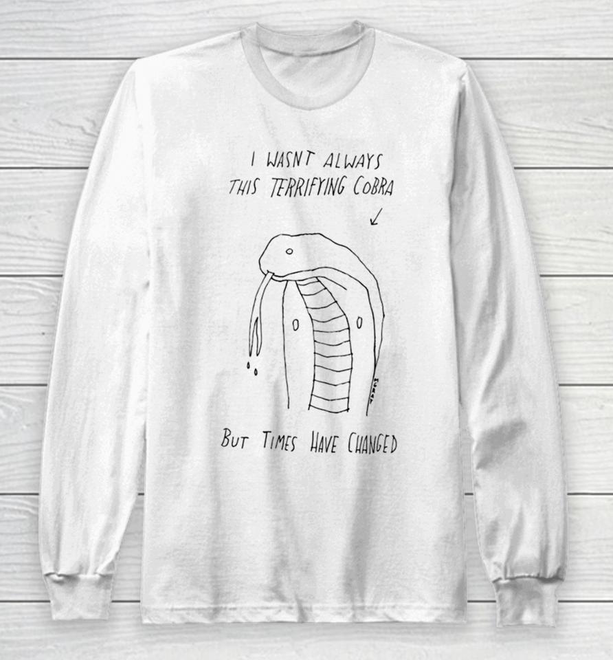 I Wasn’t Always This Terrifying Cobra But Times Have Changed Snake Long Sleeve T-Shirt