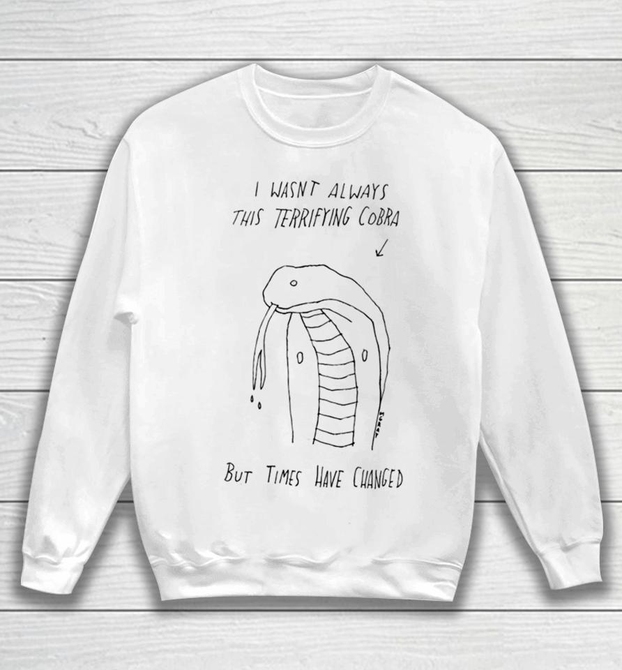 I Wasn’t Always This Terrifying Cobra But Times Have Changed Snake Sweatshirt