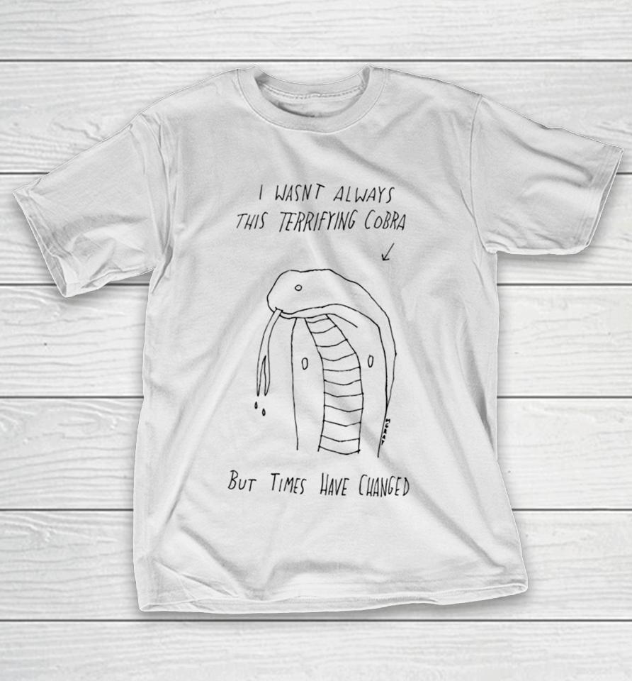I Wasn’t Always This Terrifying Cobra But Times Have Changed Snake T-Shirt