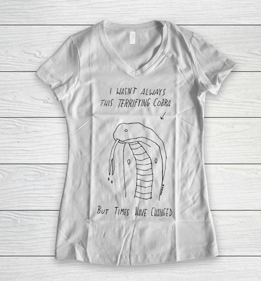 I Wasn’t Always This Terrifying Cobra But Times Have Changed Snake Women V-Neck T-Shirt