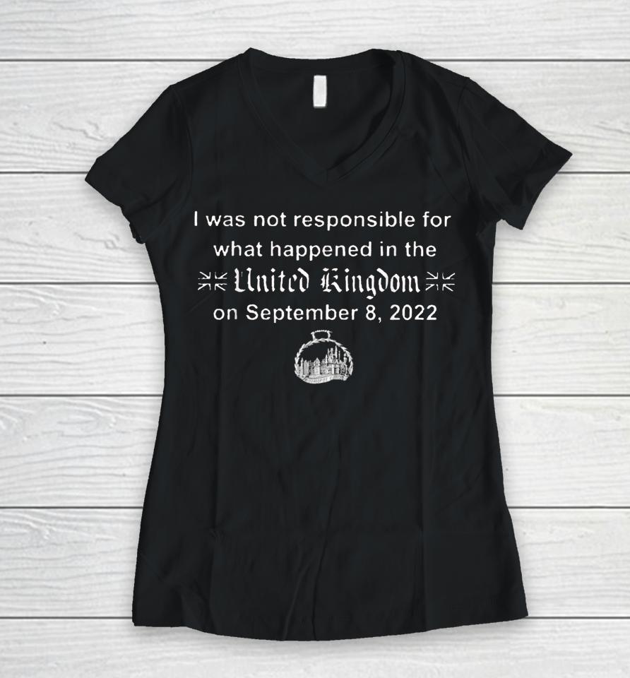 I Wasn't Responsible For What Happened In The United Kingdom Women V-Neck T-Shirt