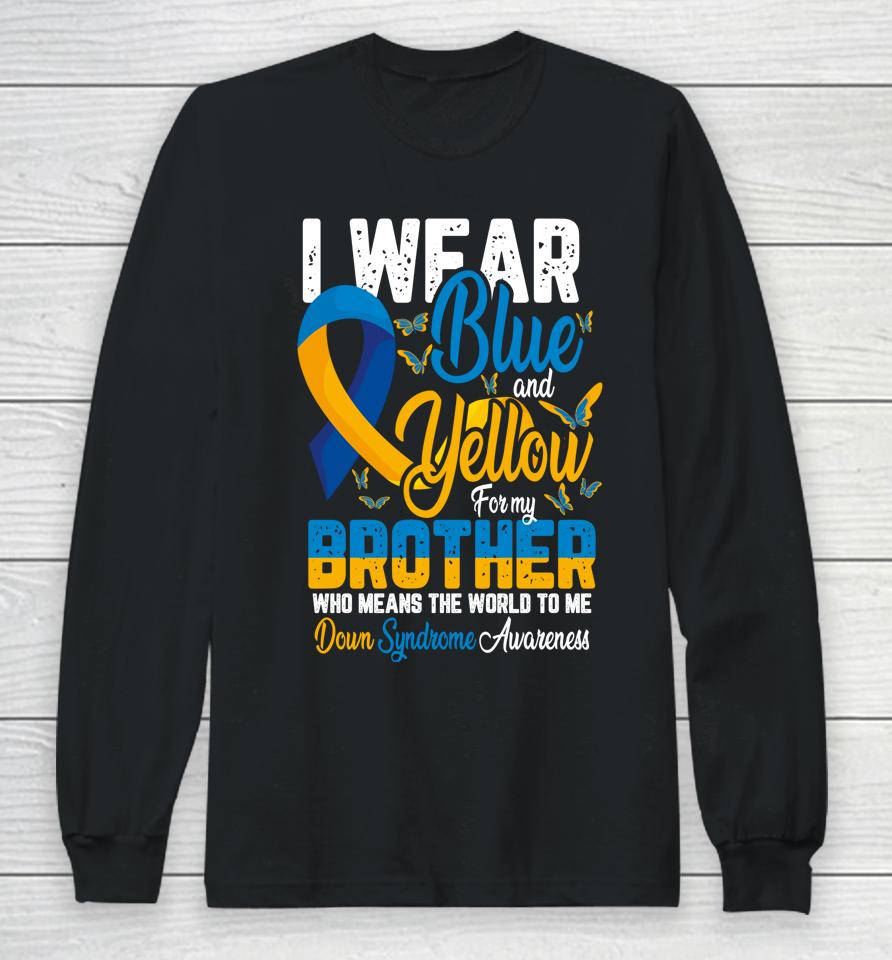 I Wear Blue And Yellow For My Brother Down Syndrome Long Sleeve T-Shirt