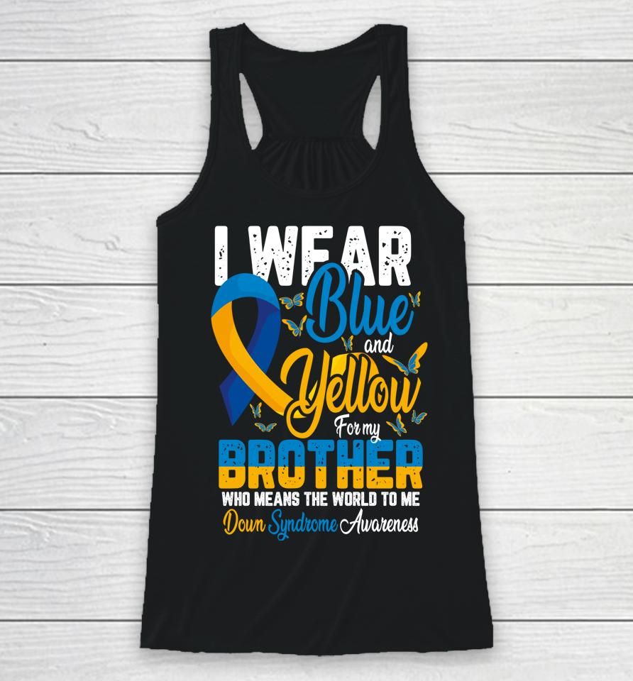 I Wear Blue And Yellow For My Brother Down Syndrome Racerback Tank