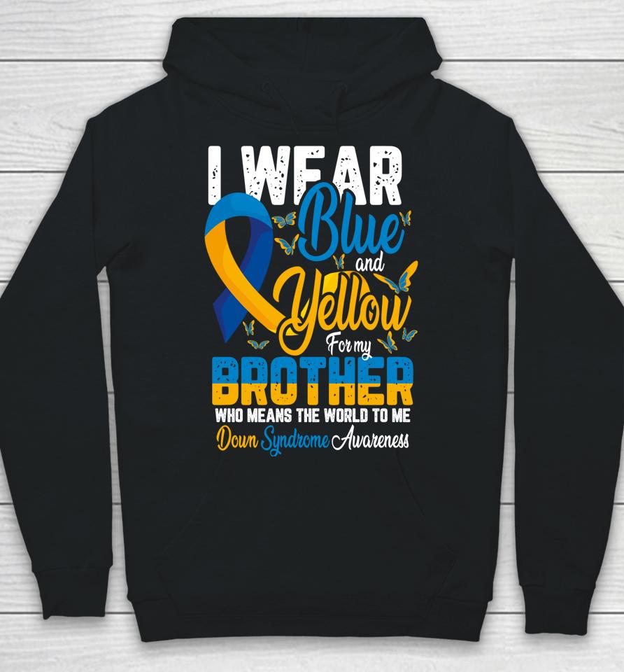 I Wear Blue And Yellow For My Brother Down Syndrome Hoodie