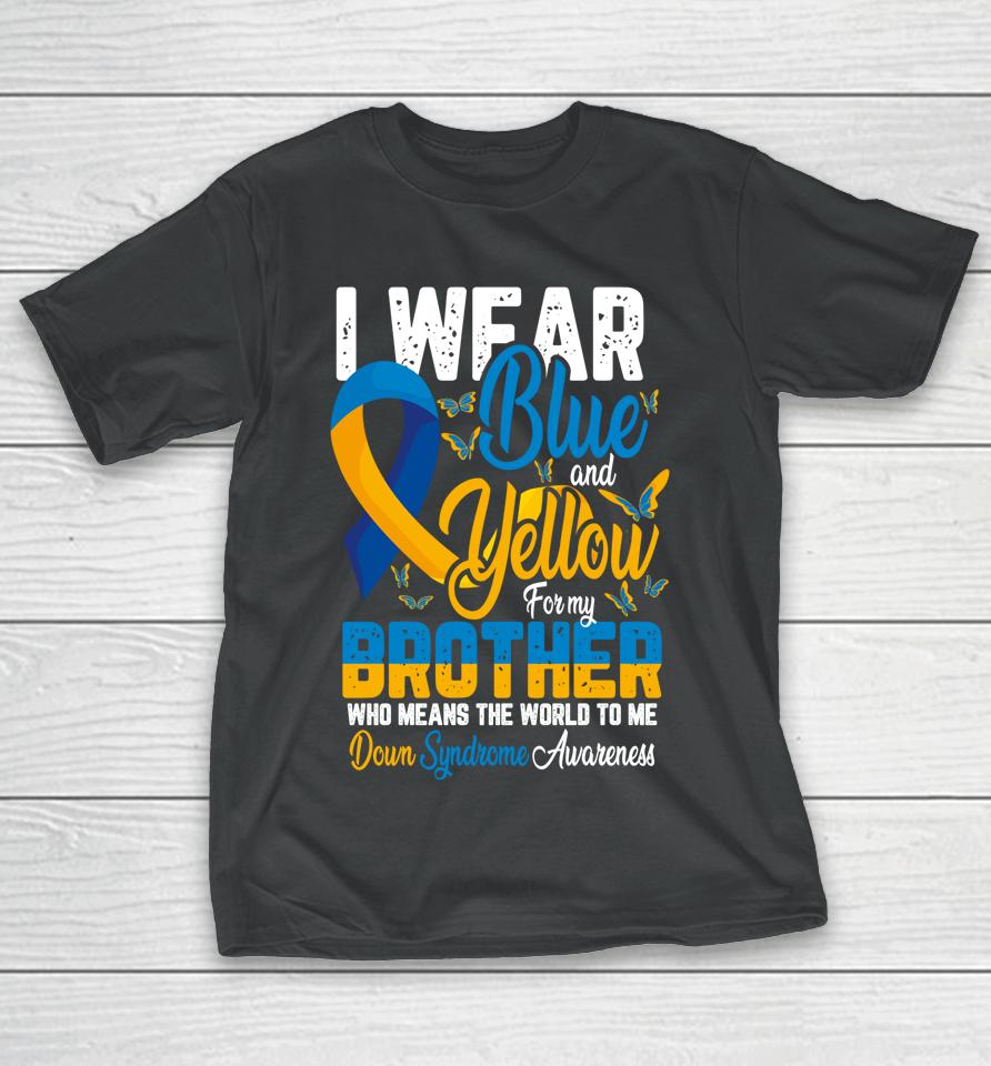 I Wear Blue And Yellow For My Brother Down Syndrome T-Shirt