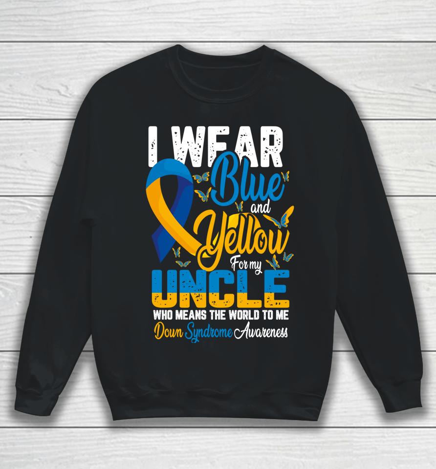 I Wear Blue And Yellow For My Uncle Down Syndrome Sweatshirt