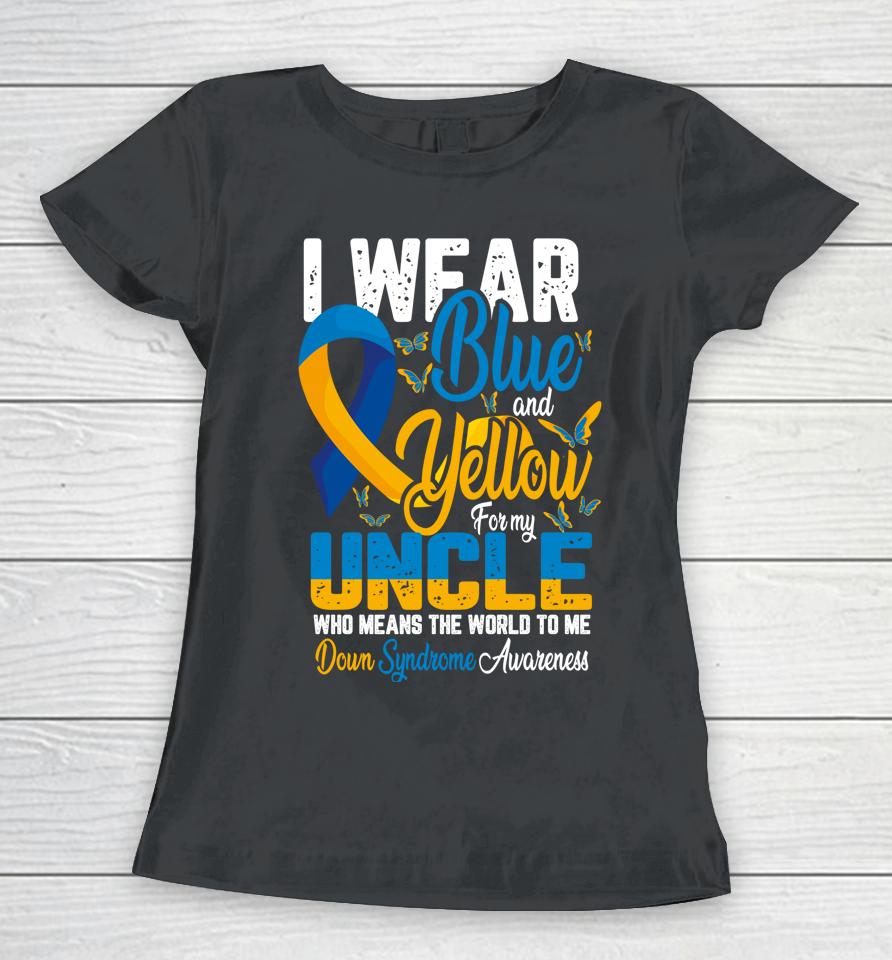 I Wear Blue And Yellow For My Uncle Down Syndrome Women T-Shirt