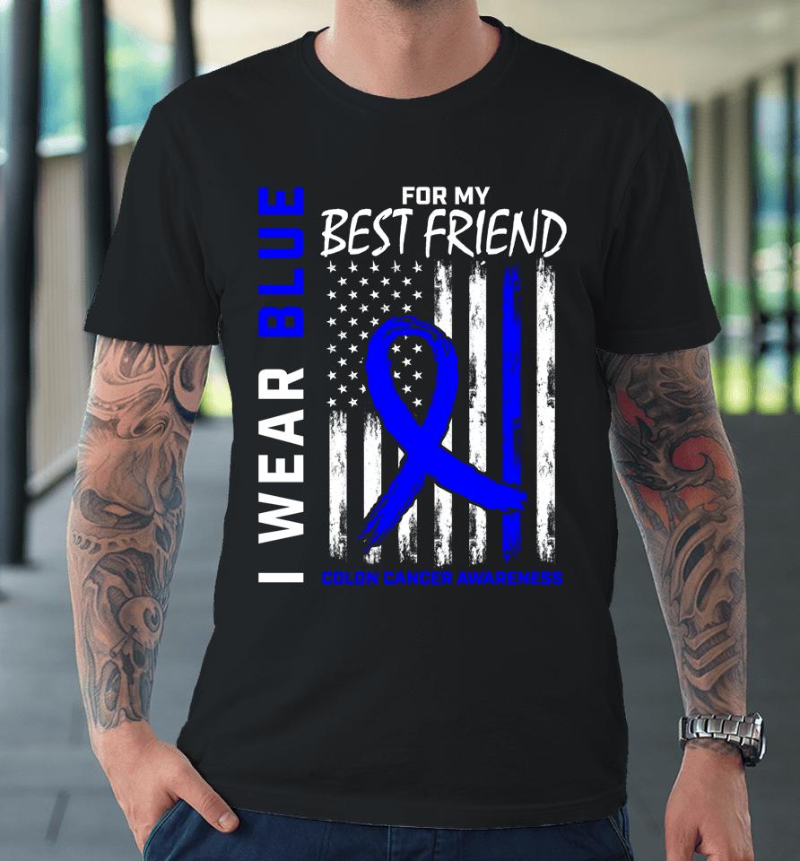 I Wear Blue For My Best Friend Colon Cancer Awareness Premium T-Shirt