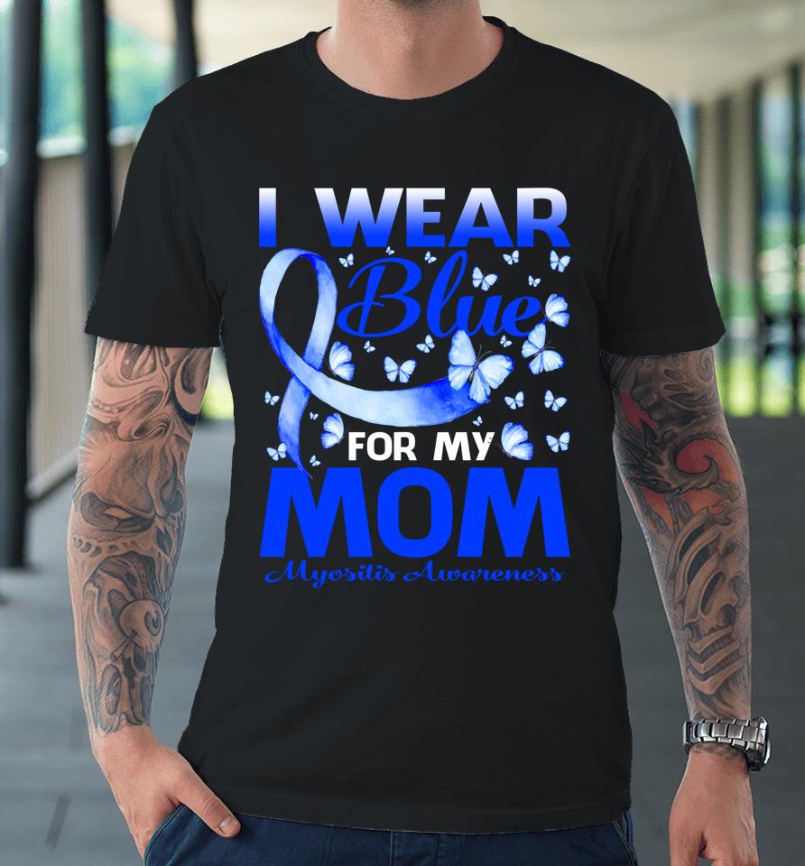 I Wear Blue For My Mom Myositis Awareness Butterfly Premium T-Shirt