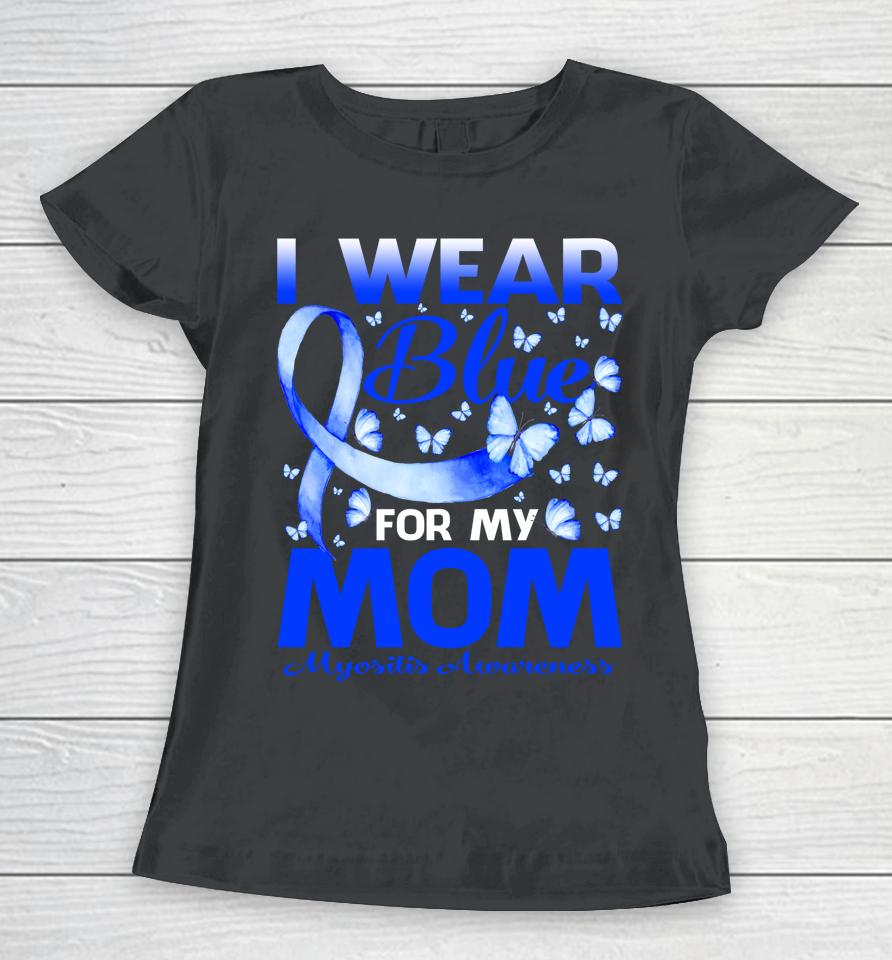 I Wear Blue For My Mom Myositis Awareness Butterfly Women T-Shirt
