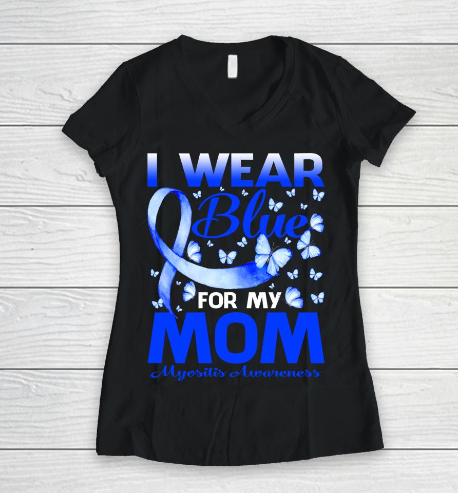 I Wear Blue For My Mom Myositis Awareness Butterfly Women V-Neck T-Shirt