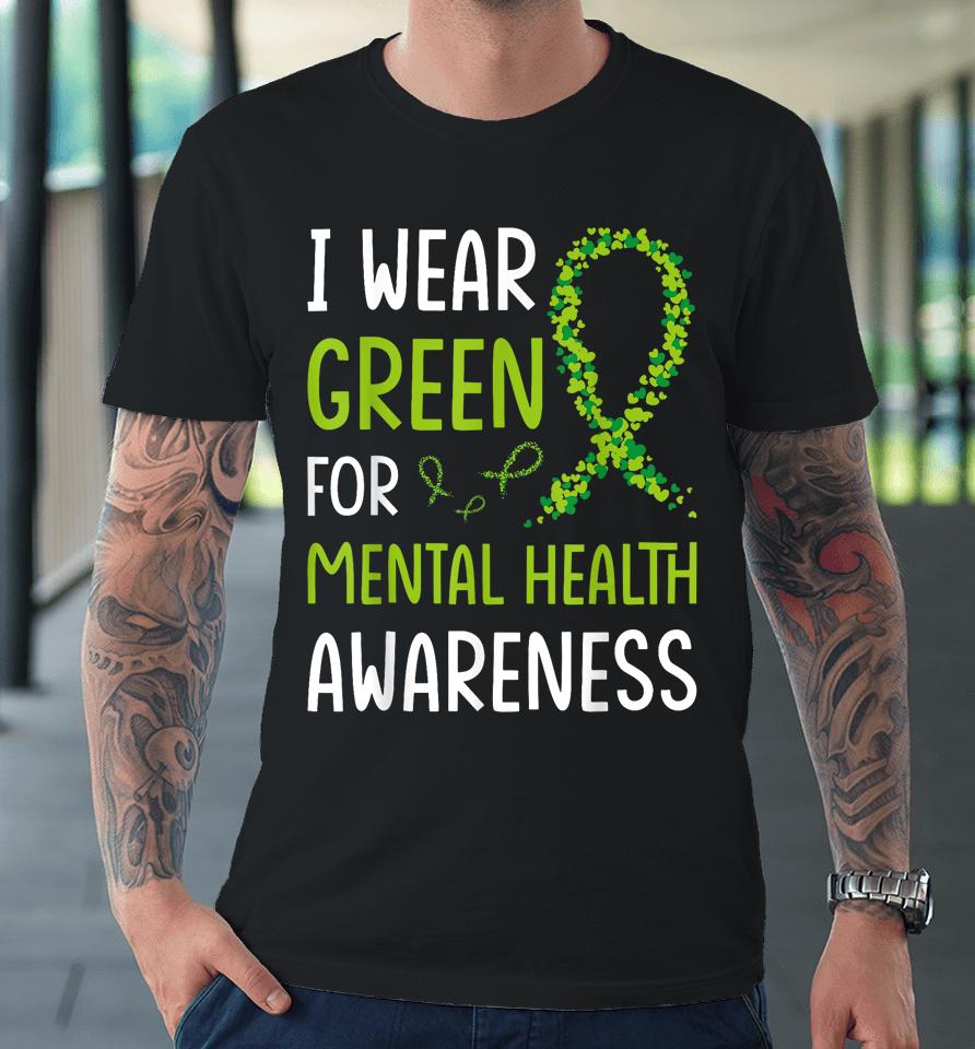 I Wear Green For Mental Health Awareness Month Premium T-Shirt