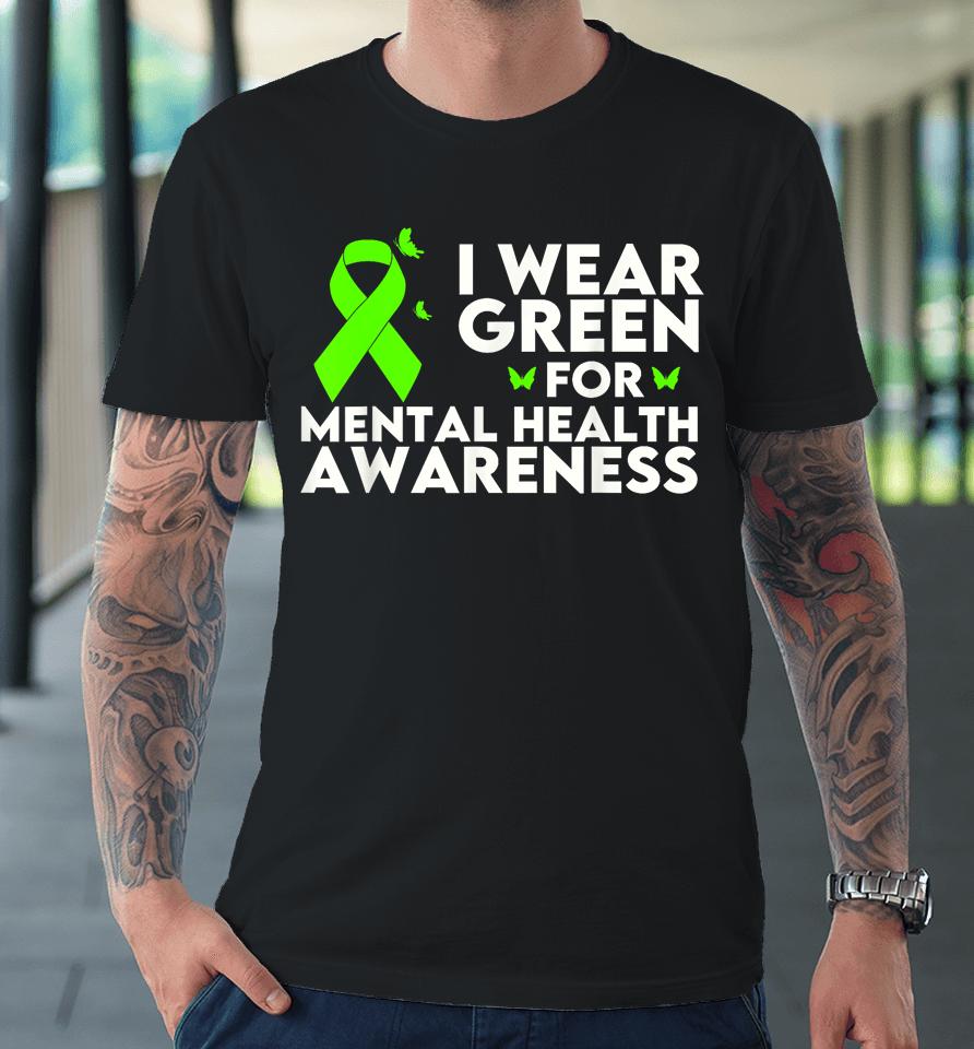 I Wear Green For Mental Health Awareness Month Premium T-Shirt