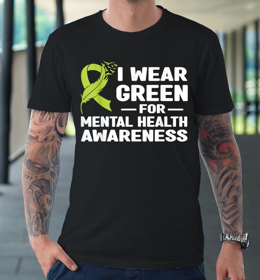 I Wear Green For Mental Health Awarenessshirts Premium T-Shirt