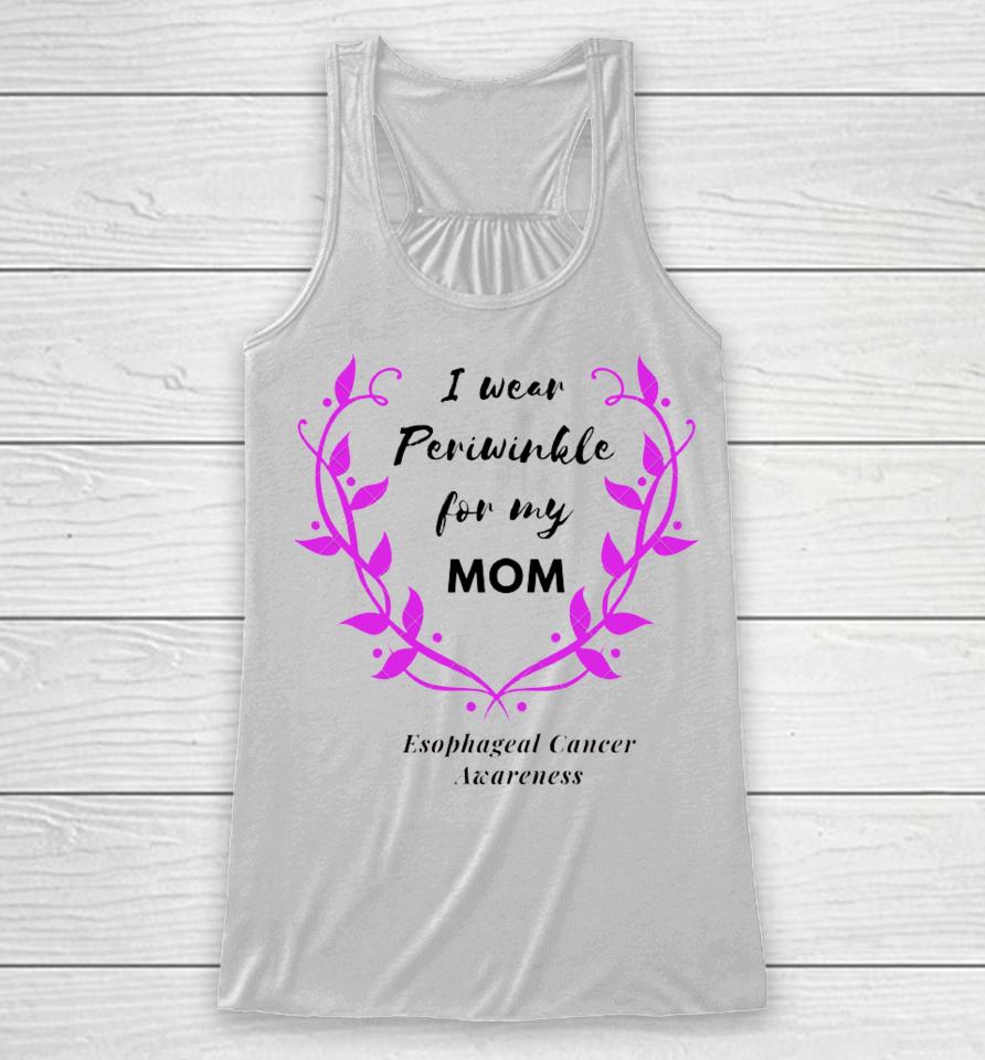 I Wear Periwinkle For My Mom Esophageal Cancer Awareness Racerback Tank
