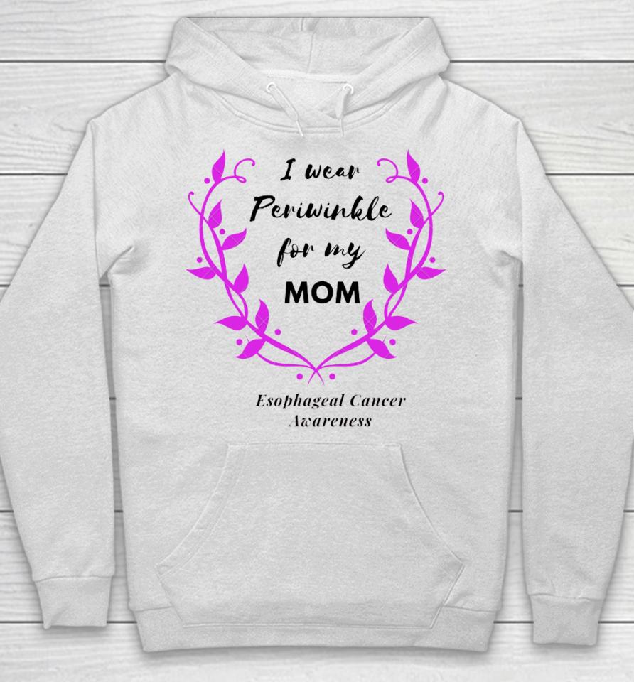 I Wear Periwinkle For My Mom Esophageal Cancer Awareness Hoodie